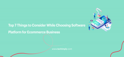 Top 7 Things to Consider While Choosing Software Platform for Ecommerce Business | Techimply